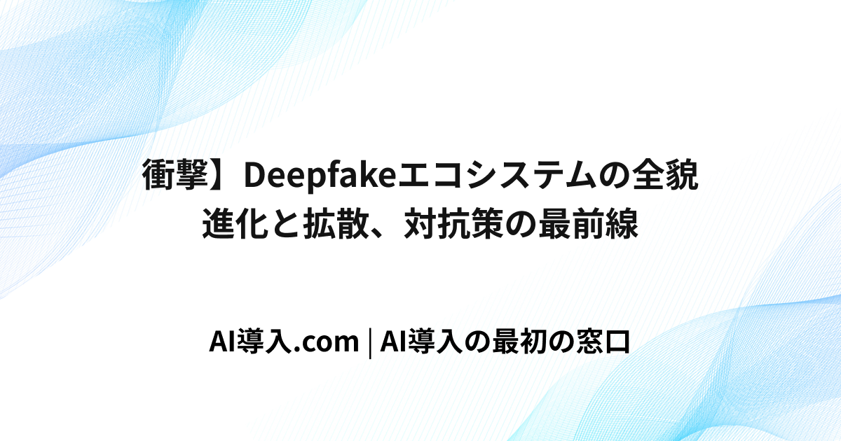 Deepfake(ディープフェイク)とは？仕組みや社会的影響まで徹底解説